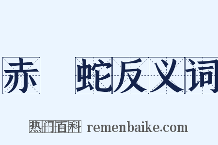 赤縺蛇反义词是什么意思的图片